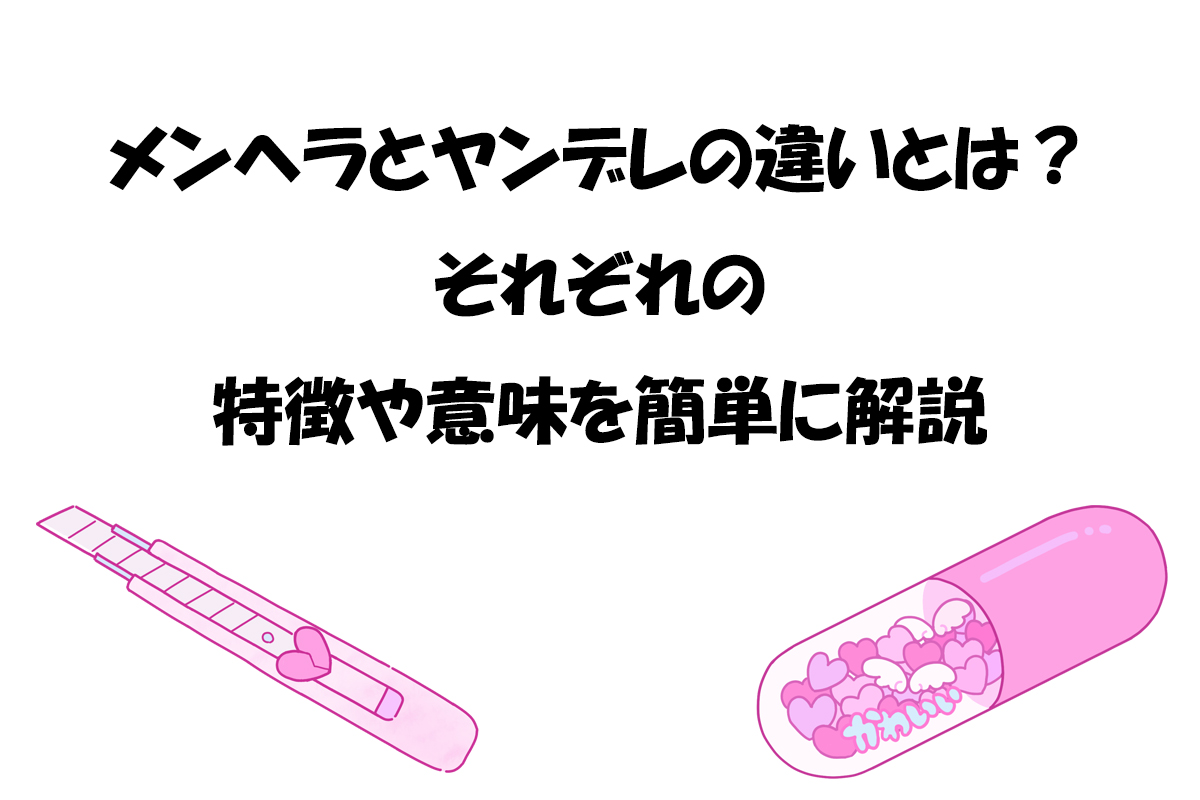 メンヘラとヤンデレの違いとは？それぞれの特徴や意味を簡単に解説